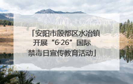 安阳市殷都区水冶镇开展“6·26”国际禁毒日宣传教育活动
