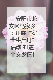 安阳市龙安区马家乡：开展“安全生产月”活动 打造平安乡镇