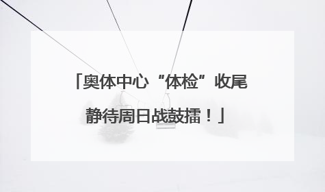 奥体中心“体检”收尾 静待周日战鼓擂！