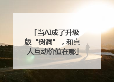 当AI成了升级版“树洞”，和真人互动价值在哪