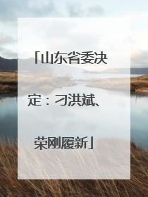 山东省委决定：刁洪斌、荣刚履新