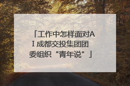 工作中怎样面对AI 成都交投集团团委组织“青年说”