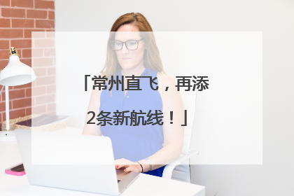 常州直飞，再添2条新航线！