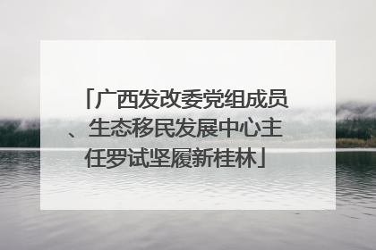 广西发改委党组成员、生态移民发展中心主任罗试坚履新桂林