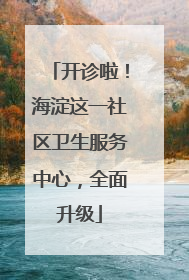 开诊啦！海淀这一社区卫生服务中心，全面升级