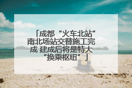 成都“火车北站”南北场站交替施工完成 建成后将是特大“换乘枢纽”