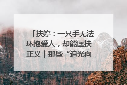 扶婷：一只手无法环抱爱人，却能匡扶正义｜那些“追光向上”的故事①