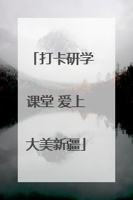 打卡研学课堂 爱上大美新疆
