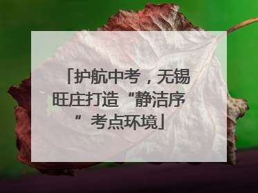 护航中考，无锡旺庄打造“静洁序”考点环境
