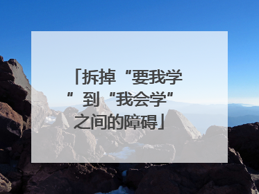 拆掉“要我学”到“我会学”之间的障碍