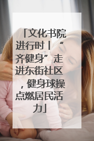 文化书院进行时丨“齐健身”走进东街社区，健身球操点燃居民活力