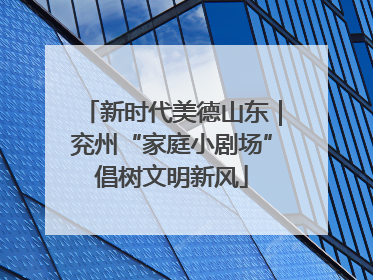 新时代美德山东｜兖州“家庭小剧场”倡树文明新风
