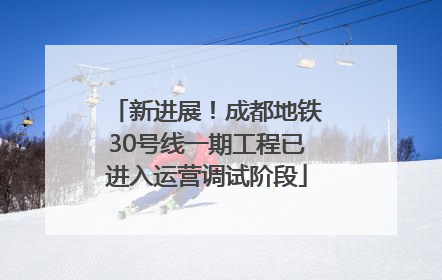 新进展！成都地铁30号线一期工程已进入运营调试阶段