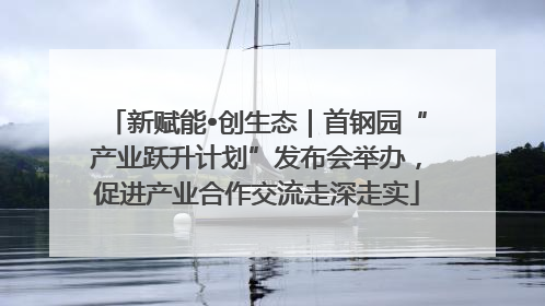 新赋能•创生态｜首钢园“产业跃升计划”发布会举办，促进产业合作交流走深走实