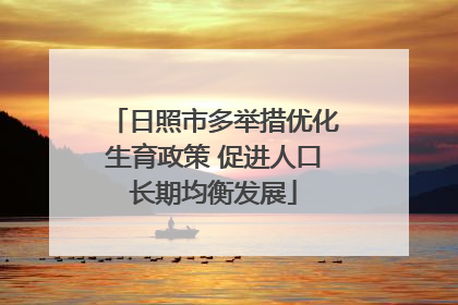 日照市多举措优化生育政策 促进人口长期均衡发展