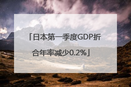 日本第一季度GDP折合年率减少0.2%