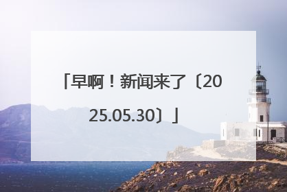 早啊！新闻来了〔2025.05.30〕