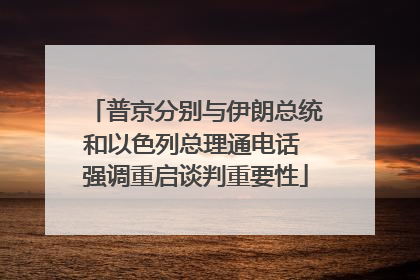 普京分别与伊朗总统和以色列总理通电话 强调重启谈判重要性