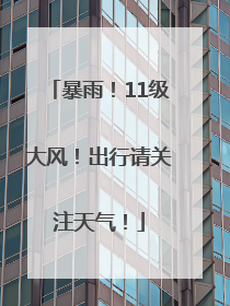 暴雨！11级大风！出行请关注天气！