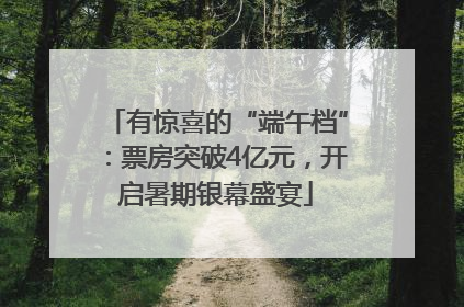 有惊喜的“端午档”：票房突破4亿元，开启暑期银幕盛宴