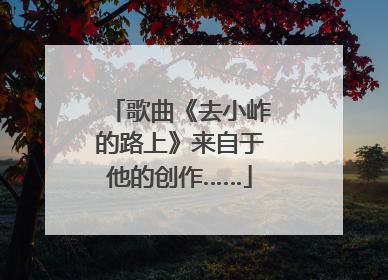 歌曲《去小岞的路上》来自于他的创作……