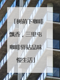 树荫下咖啡飘香，三里屯咖啡驿站品味慢生活