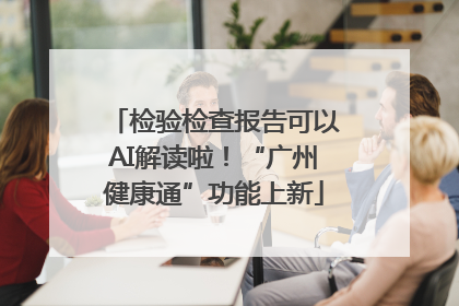 检验检查报告可以AI解读啦！“广州健康通”功能上新