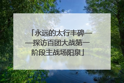 永远的太行丰碑——探访百团大战第一阶段主战场阳泉