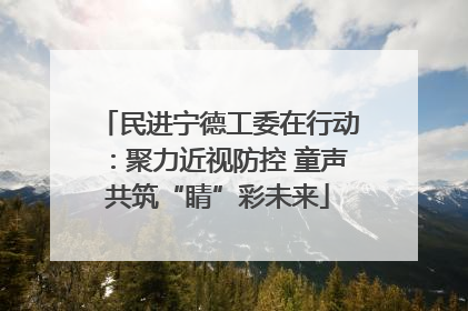 民进宁德工委在行动：聚力近视防控 童声共筑“睛”彩未来