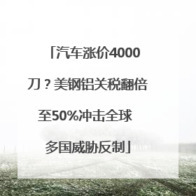 汽车涨价4000刀？美钢铝关税翻倍至50%冲击全球 多国威胁反制