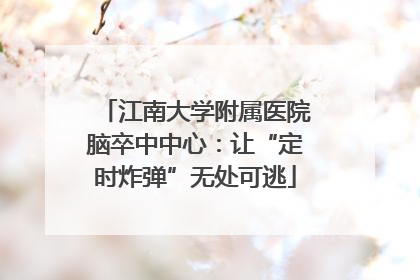 江南大学附属医院脑卒中中心：让“定时炸弹”无处可逃