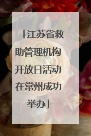 江苏省救助管理机构开放日活动在常州成功举办