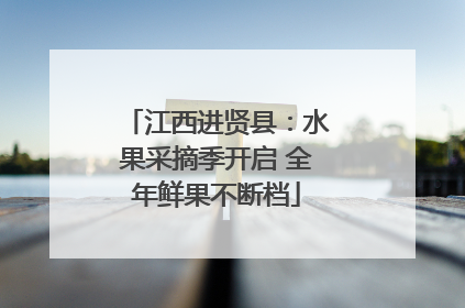 江西进贤县：水果采摘季开启 全年鲜果不断档