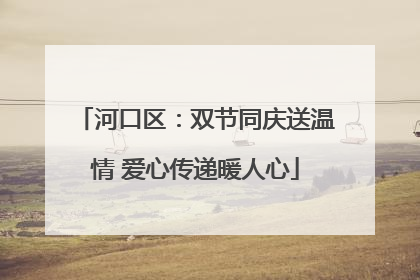 河口区：双节同庆送温情 爱心传递暖人心