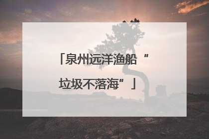 泉州远洋渔船“垃圾不落海”