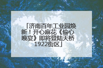 济南百年工业园焕新！开心麻花《偷心晚宴》即将登陆天桥1922街区