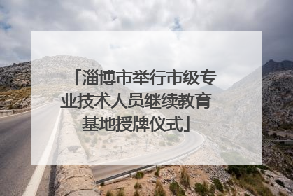 淄博市举行市级专业技术人员继续教育基地授牌仪式