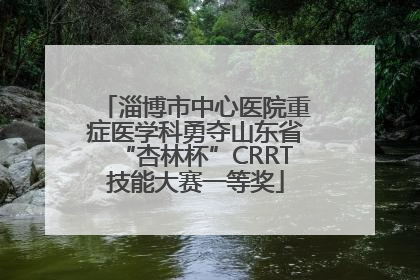 淄博市中心医院重症医学科勇夺山东省“杏林杯”CRRT技能大赛一等奖