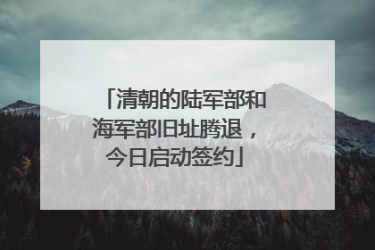 清朝的陆军部和海军部旧址腾退，今日启动签约