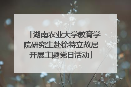 湖南农业大学教育学院研究生赴徐特立故居开展主题党日活动