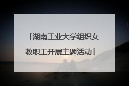 湖南工业大学组织女教职工开展主题活动