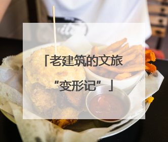 老建筑的文旅“变形记”
