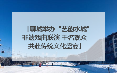 聊城举办“艺韵水城”非遗戏曲联演 千名观众共赴传统文化盛宴