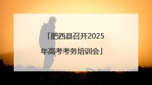 肥西县召开2025年高考考务培训会