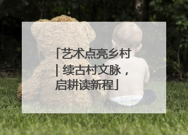 艺术点亮乡村｜续古村文脉，启耕读新程