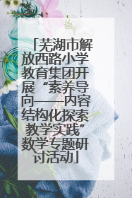 芜湖市解放西路小学教育集团开展“素养导向——内容结构化探索教学实践”数学专题研讨活动