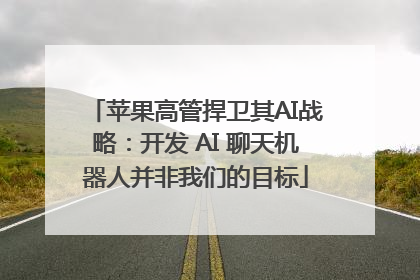 苹果高管捍卫其AI战略：开发 AI 聊天机器人并非我们的目标