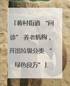 蒋村街道 “问诊” 养老机构，开出垃圾分类 “绿色良方”