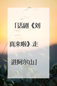 话剧《刘真来啦》走进阿尔山