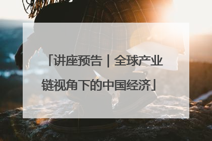 讲座预告｜全球产业链视角下的中国经济